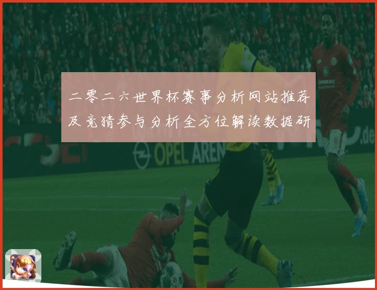 二零二六世界杯赛事分析网站推荐及竞猜参与分析全方位解读数据研判